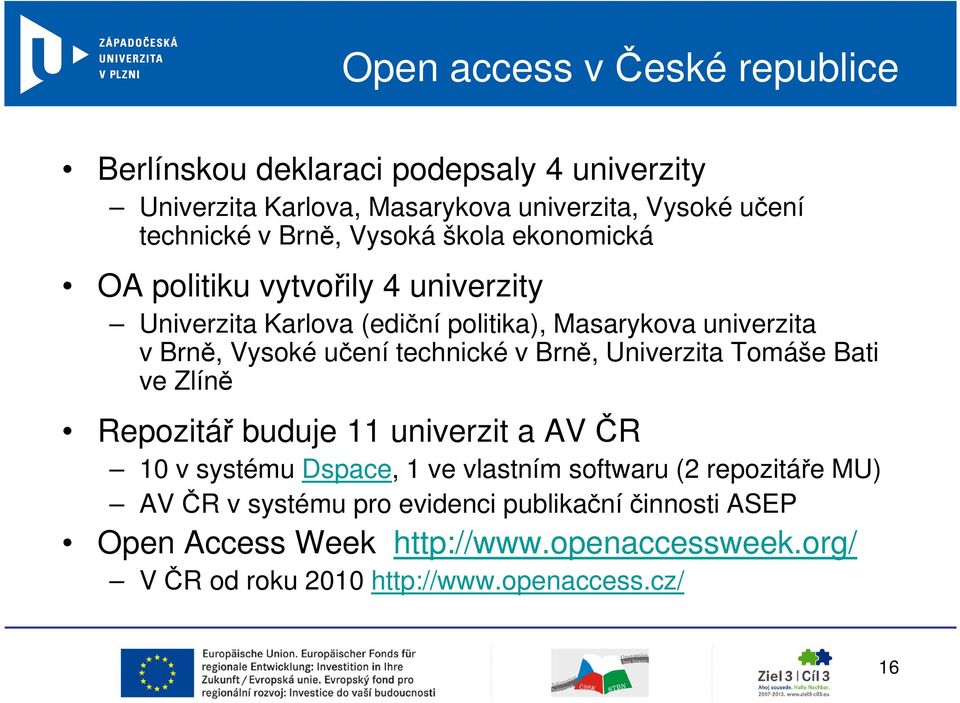 technické v Brně, Univerzita Tomáše Bati ve Zlíně Repozitář buduje 11 univerzit a AV ČR 10 v systému Dspace, 1 ve vlastním softwaru (2 repozitáře