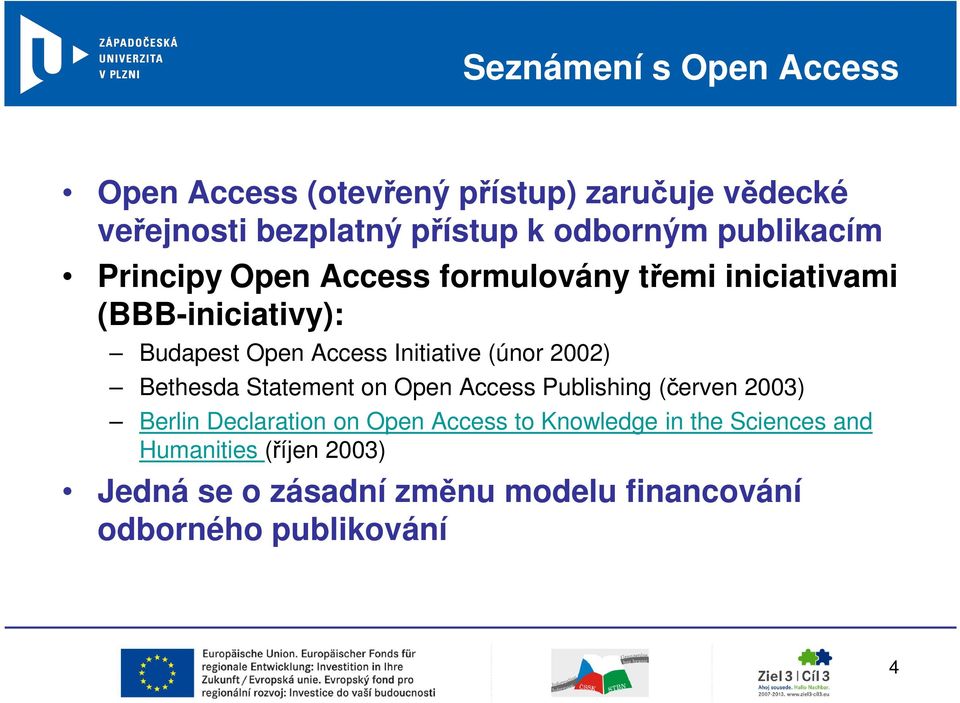 (únor 2002) Bethesda Statement on Open Access Publishing (červen 2003) Berlin Declaration on Open Access to