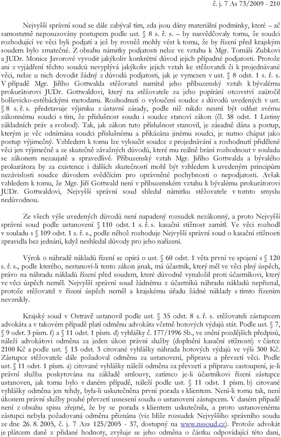 Protože ani z vyjádření těchto soudců nevyplývá jakýkoliv jejich vztah ke stěžovateli či k projednávané věci, nelze u nich dovodit žádný z důvodů podjatosti, jak je vymezen v ust. 8 odst. 1 s. ř. s. V případě Mgr.