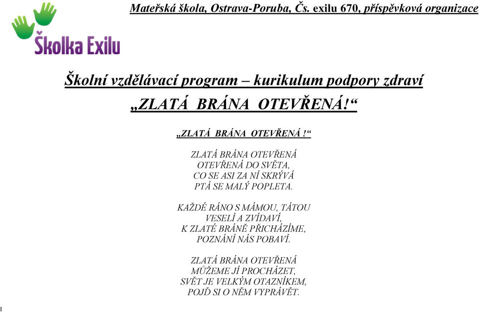 ZLATÁ BRÁNA OTEVŘENÁ! ZLATÁ BRÁNA OTEVŘENÁ OTEVŘENÁ DO SVĚTA, CO SE ASI ZA NÍ SKRÝVÁ PTÁ SE MALÝ POPLETA.