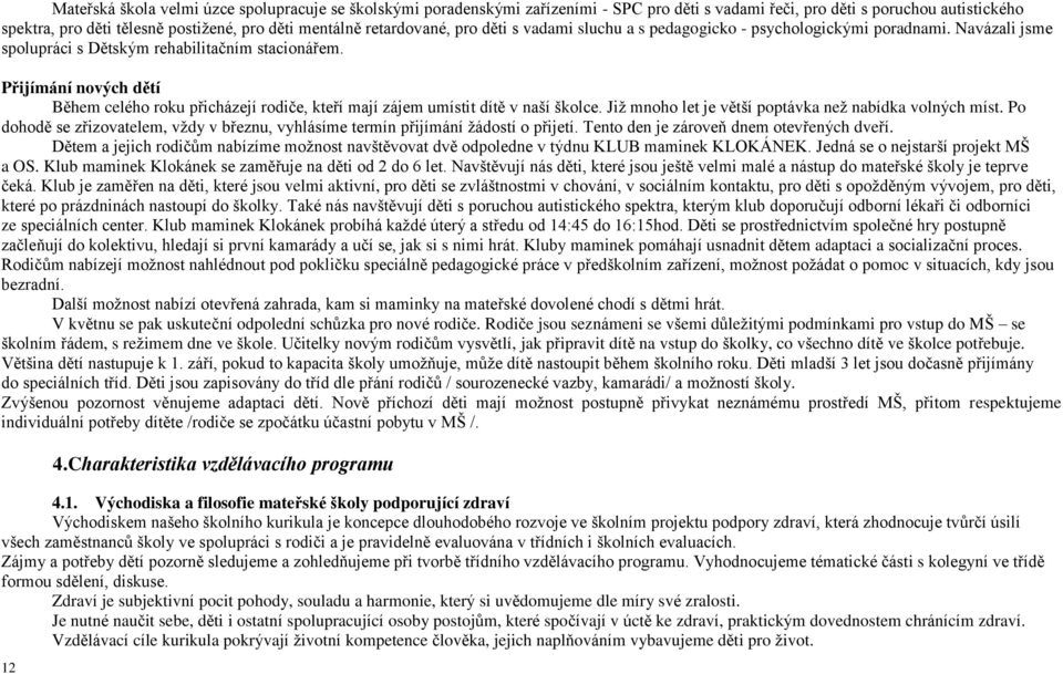 Přijímání nových dětí Během celého roku přicházejí rodiče, kteří mají zájem umístit dítě v naší školce. Již mnoho let je větší poptávka než nabídka volných míst.