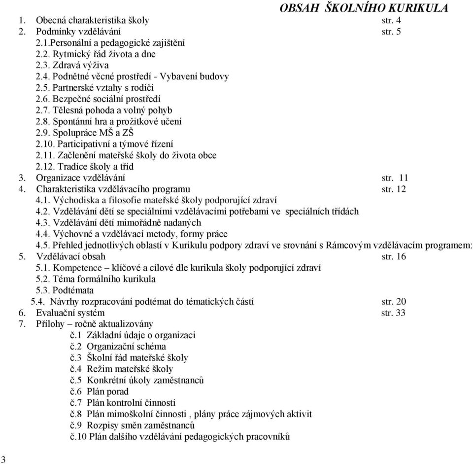 11. Začlenění mateřské školy do života obce 2.12. Tradice školy a tříd 3. Organizace vzdělávání str. 11 4. Charakteristika vzdělávacího programu str. 12 4.1. Východiska a filosofie mateřské školy podporující zdraví 4.