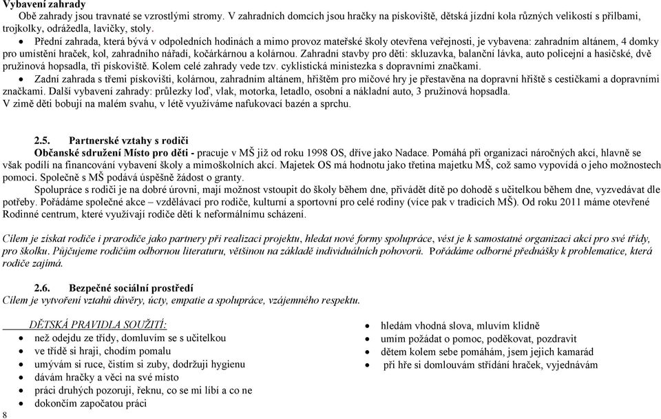 kolárnou. Zahradní stavby pro děti: skluzavka, balanční lávka, auto policejní a hasičské, dvě pružinová hopsadla, tři pískoviště. Kolem celé zahrady vede tzv.