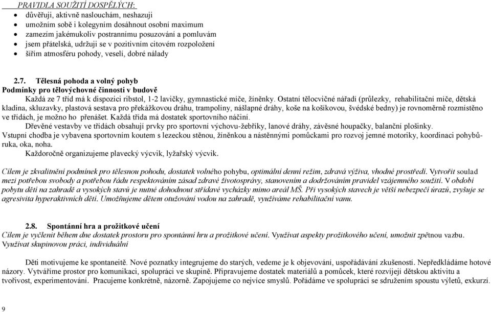 Tělesná pohoda a volný pohyb Podmínky pro tělovýchovné činnosti v budově Každá ze 7 tříd má k dispozici ribstol, 1-2 lavičky, gymnastické míče, žíněnky.
