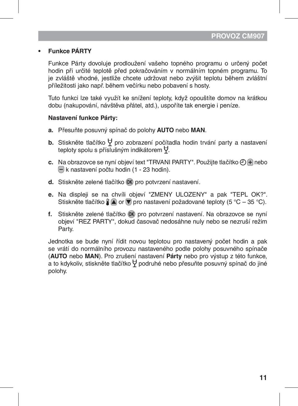 Tuto funkci lze také využít ke snížení teploty, když opouštíte domov na krátkou dobu (nakupování, návštěva přátel, atd.), uspoříte tak energie i peníze. Nastavení funkce Párty: a.