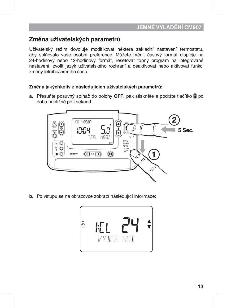 deaktivovat nebo aktivovat funkci změny letního/zimního času. Změna jakýchkoliv z následujících uživatelských parametrů: a.