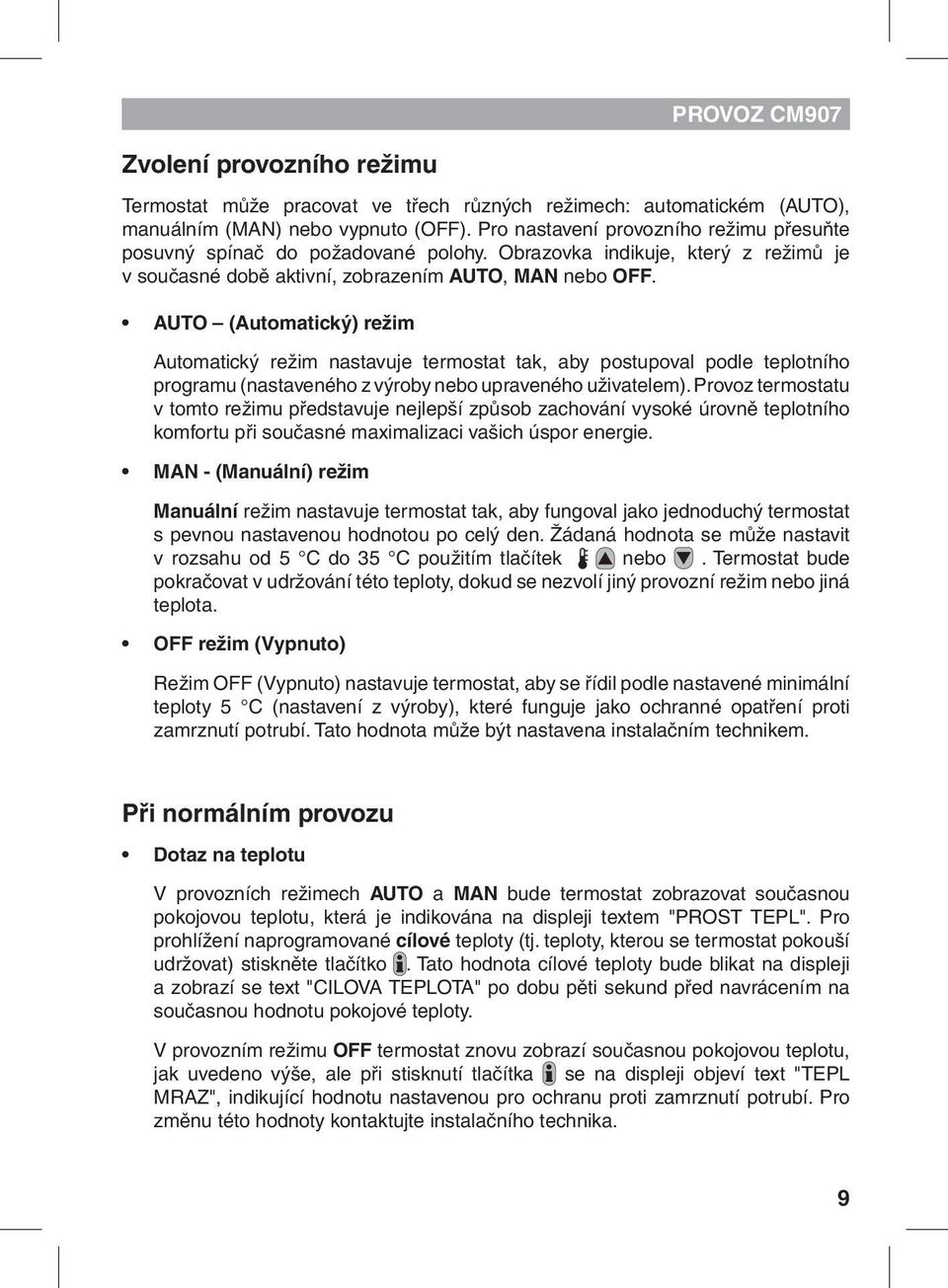 AUTO (Automatický) režim Automatický režim nastavuje termostat tak, aby postupoval podle teplotního programu (nastaveného z výroby nebo upraveného uživatelem).