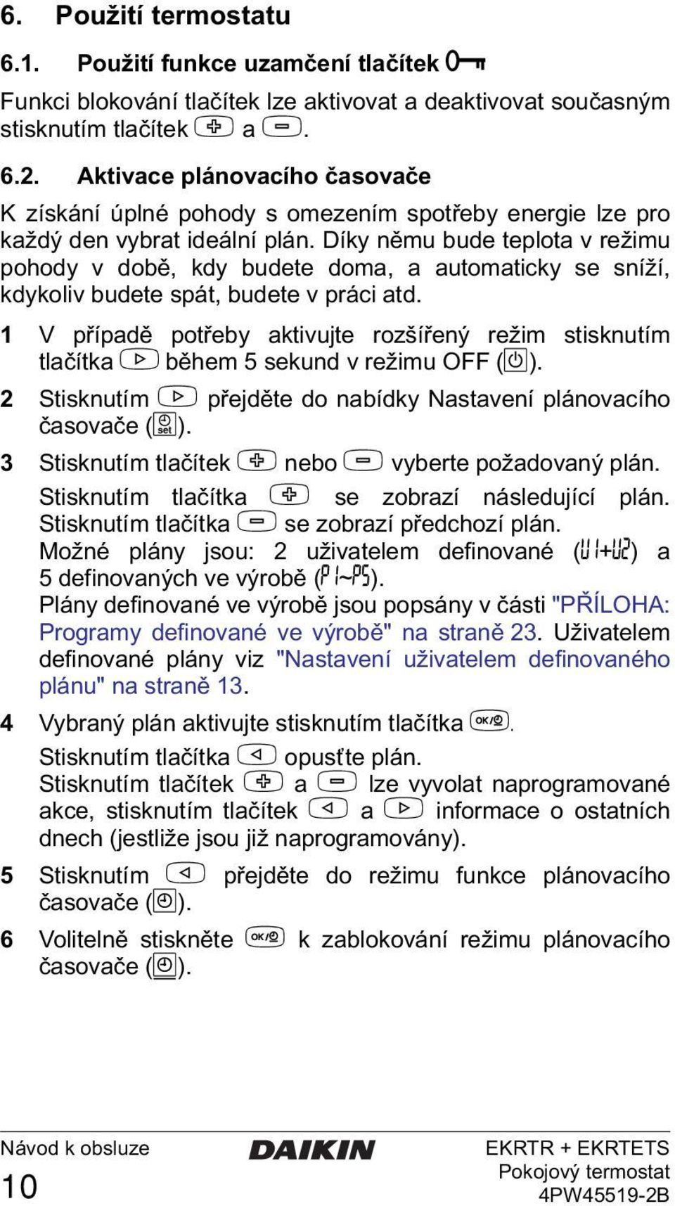 Díky němu bude teplota v režimu pohody v době, kdy budete doma, a automaticky se sníží, kdykoliv budete spát, budete v práci atd.