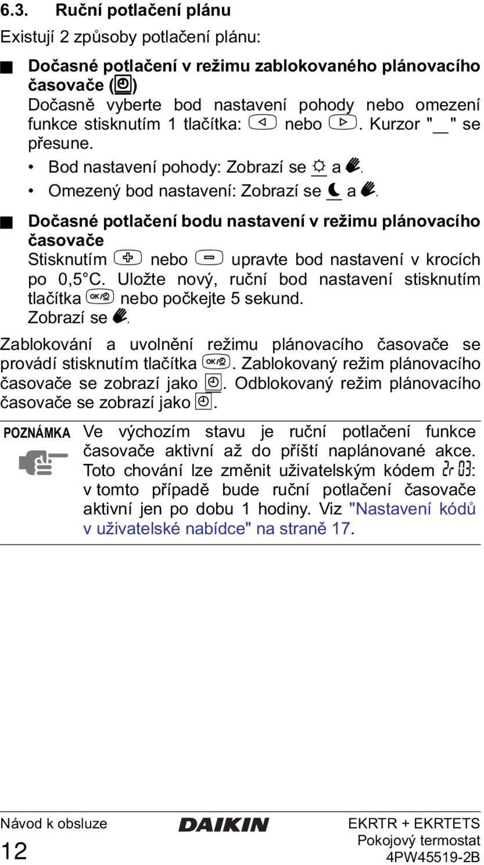 Dočasné potlačení bodu nastavení v režimu plánovacího časovače Stisknutím + nebo - upravte bod nastavení v krocích po 0,5 C.