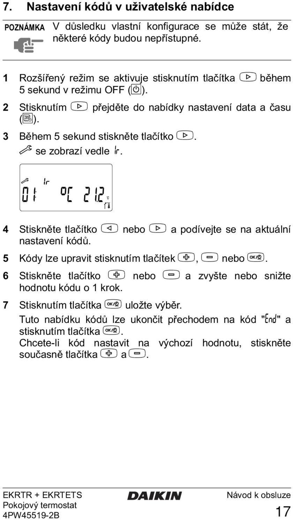 3 Během 5 sekund stiskněte tlačítko >. y se zobrazí vedle 1. 4 Stiskněte tlačítko < nebo > a podívejte se na aktuální nastavení kódů.