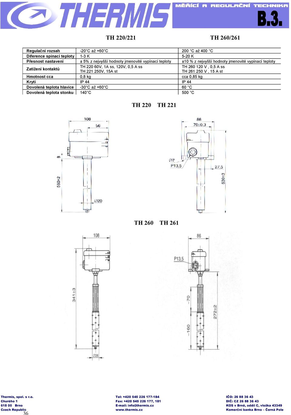 ss, 120V, 0,5 A ss TH 221 250V, 15A st 0,8 kg P 44-0 C až +60 C 140 C TH 220 TH 260 6 TH 260/261 200 C až 400 C 5-20 K ±10 %