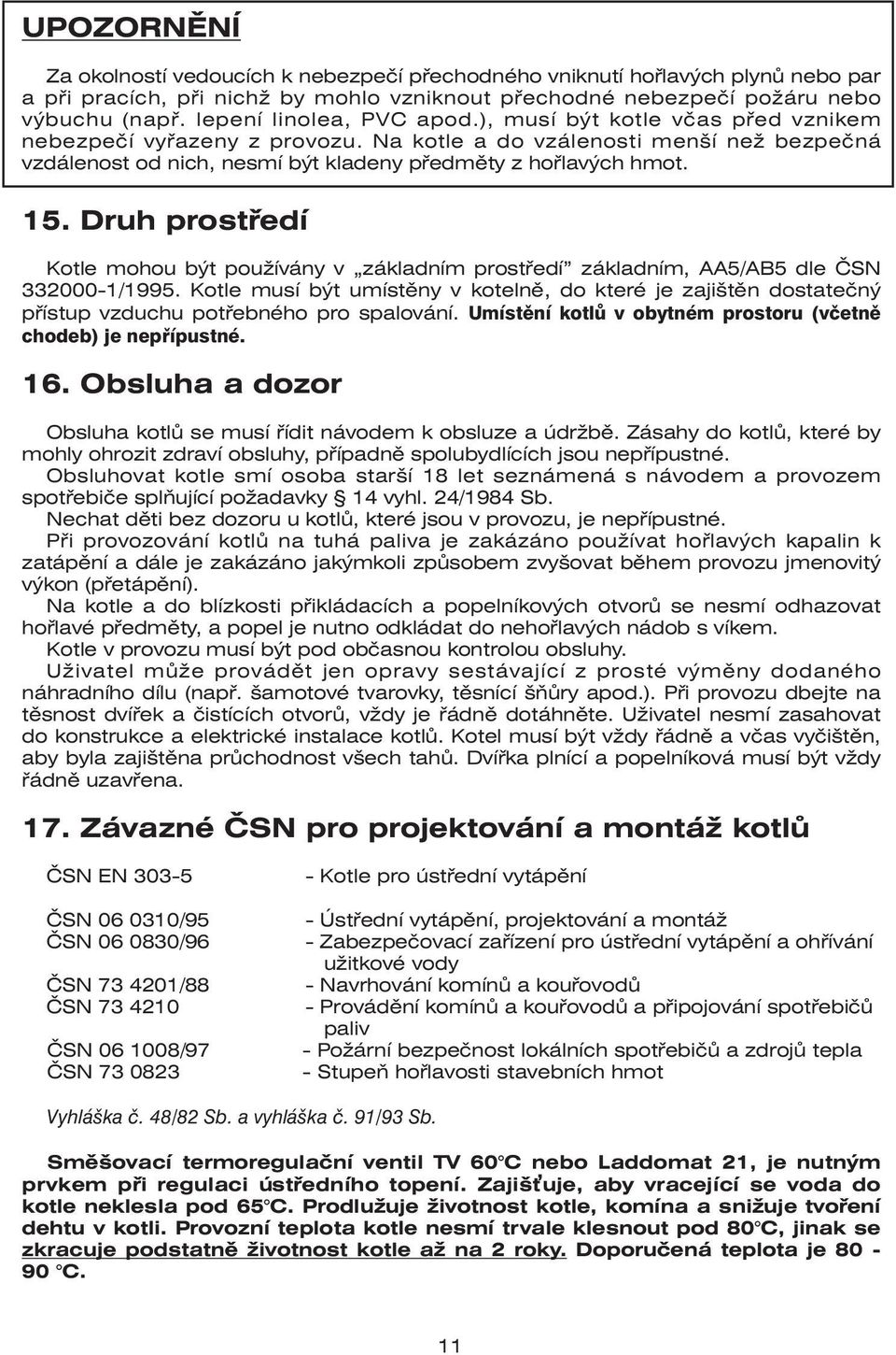 15. Druh prostředí Kotle mohou být používány v základním prostředí základním, AA5/AB5 dle ČSN 332000-1/1995.