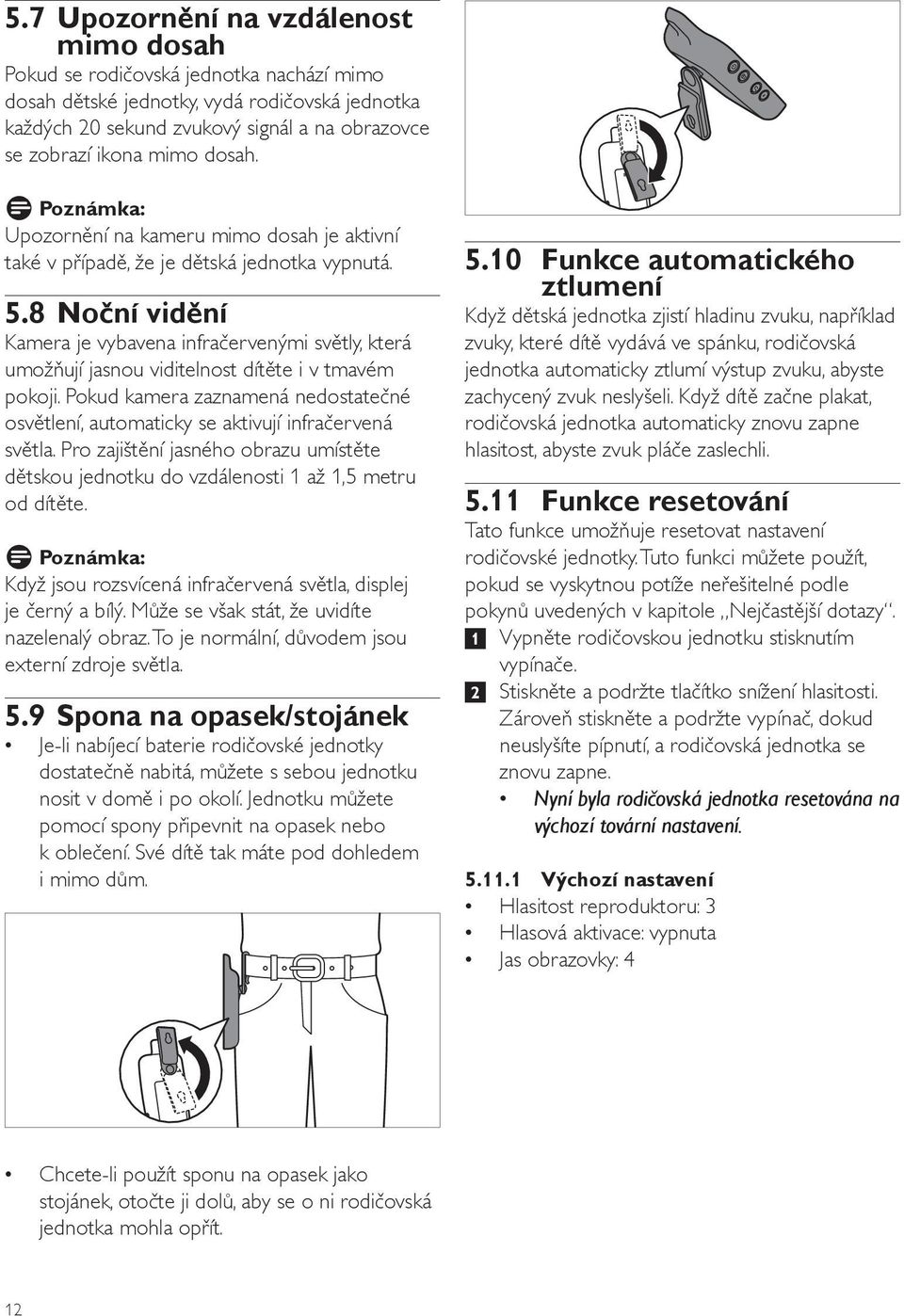 8 Noční vidění Kamera je vybavena infračervenými světly, která umožňují jasnou viditelnost dítěte i v tmavém pokoji.