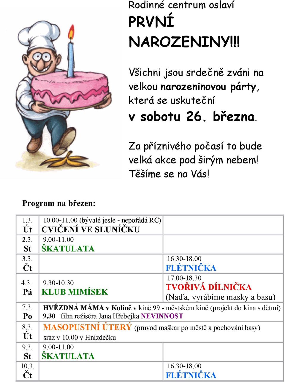 00 (bývalé jesle - nepořádá RC) CVIČENÍ VE SLUNÍČKU 9.00-11.00 ŠKATULATA 9.30-10.30 KLUB MIMÍSEK 16.30-18.00 FLÉTNIČKA 17.00-18.