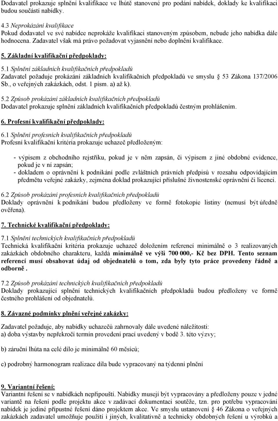 Zadavatel však má právo požadovat vyjasnění nebo doplnění kvalifikace. 5. Základní kvalifikační předpoklady: 5.