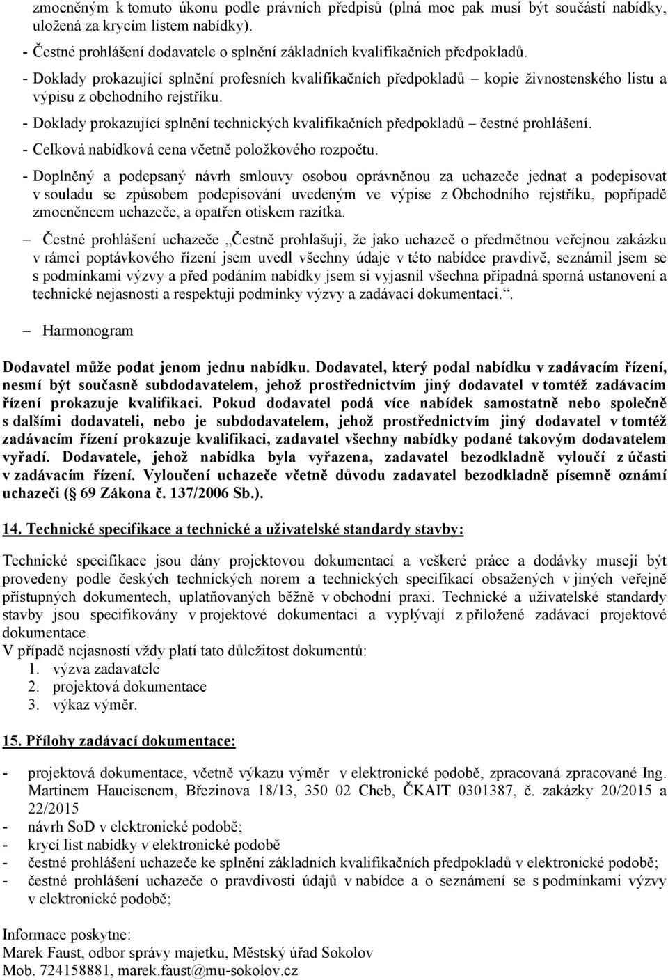 - Doklady prokazující splnění profesních kvalifikačních předpokladů kopie živnostenského listu a výpisu z obchodního rejstříku.