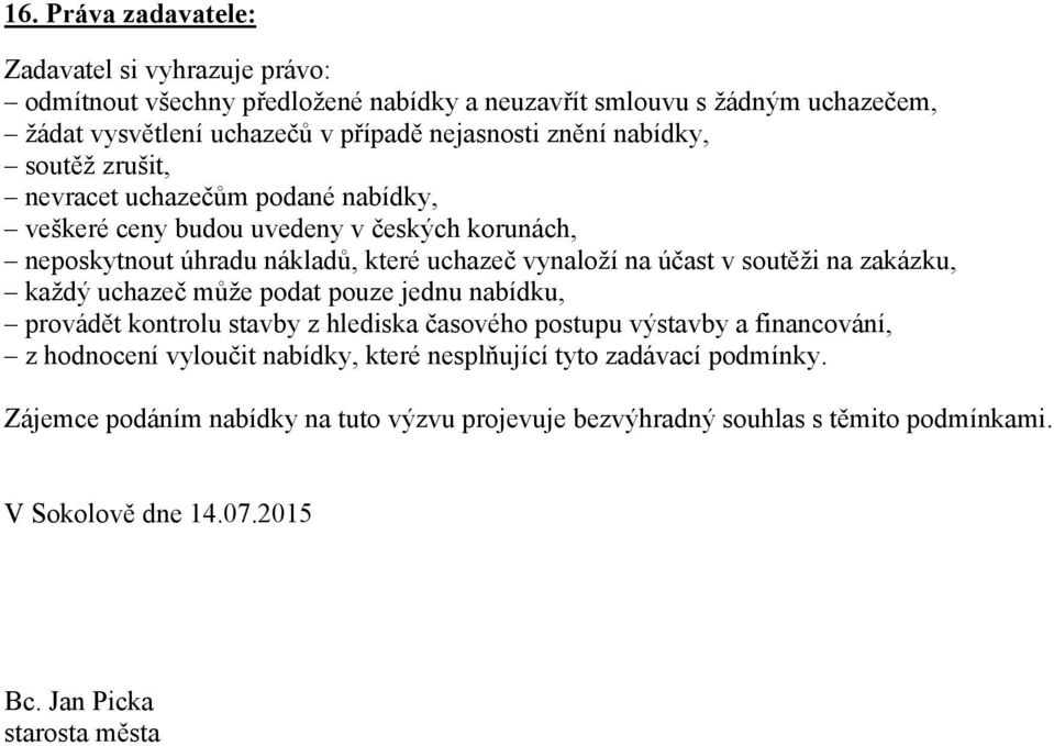 soutěži na zakázku, každý uchazeč může podat pouze jednu nabídku, provádět kontrolu stavby z hlediska časového postupu výstavby a financování, z hodnocení vyloučit nabídky,