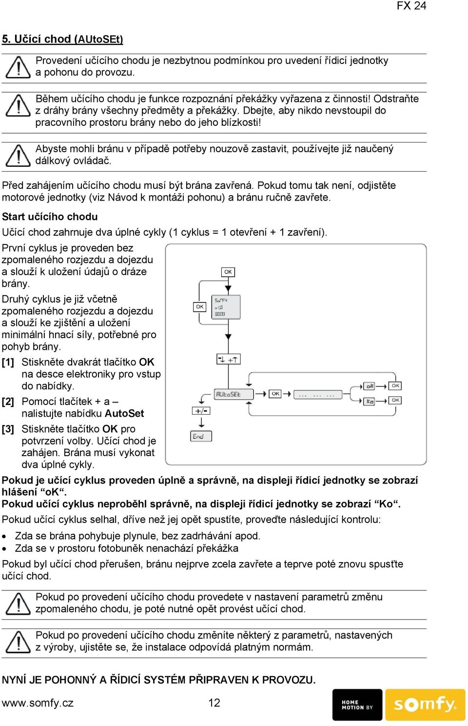 Abyste mohli bránu v případě potřeby nouzově zastavit, používejte již naučený dálkový ovládač. Před zahájením učícího chodu musí být brána zavřená.