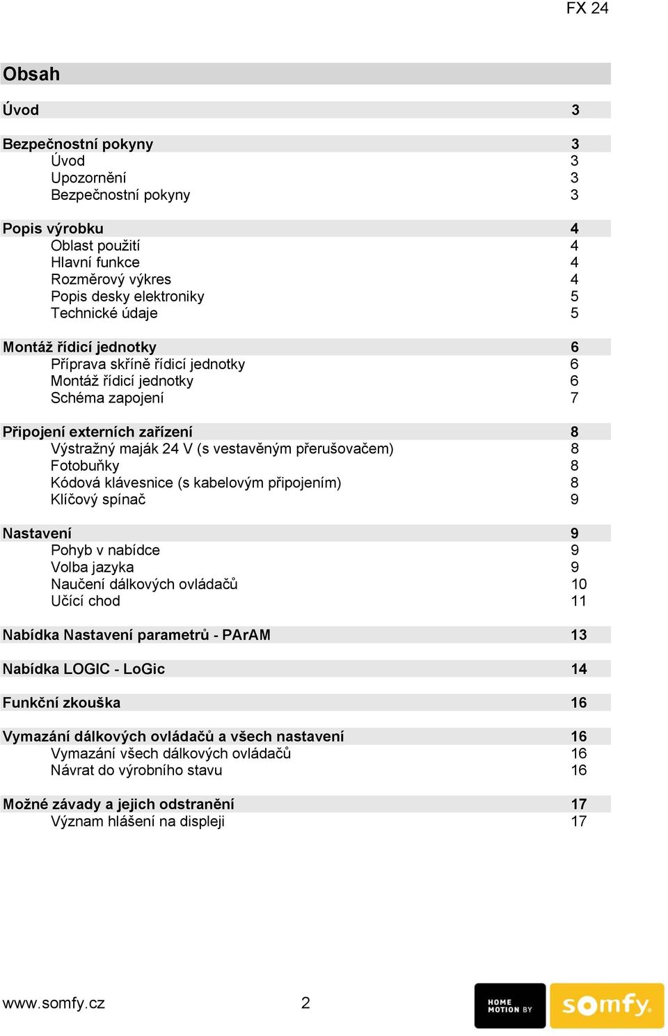 klávesnice (s kabelovým připojením) 8 Klíčový spínač 9 Nastavení 9 Pohyb v nabídce 9 Volba jazyka 9 Naučení dálkových ovládačů 10 Učící chod 11 Nabídka Nastavení parametrů - PArAM 13 Nabídka LOGIC -