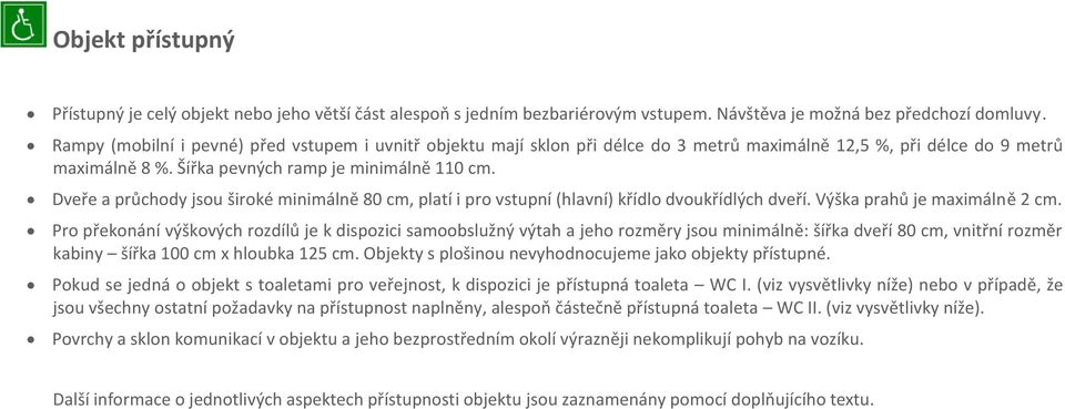 Dveře a průchody jsou široké minimálně 80 cm, platí i pro vstupní (hlavní) křídlo dvoukřídlých dveří. Výška prahů je maximálně 2 cm.