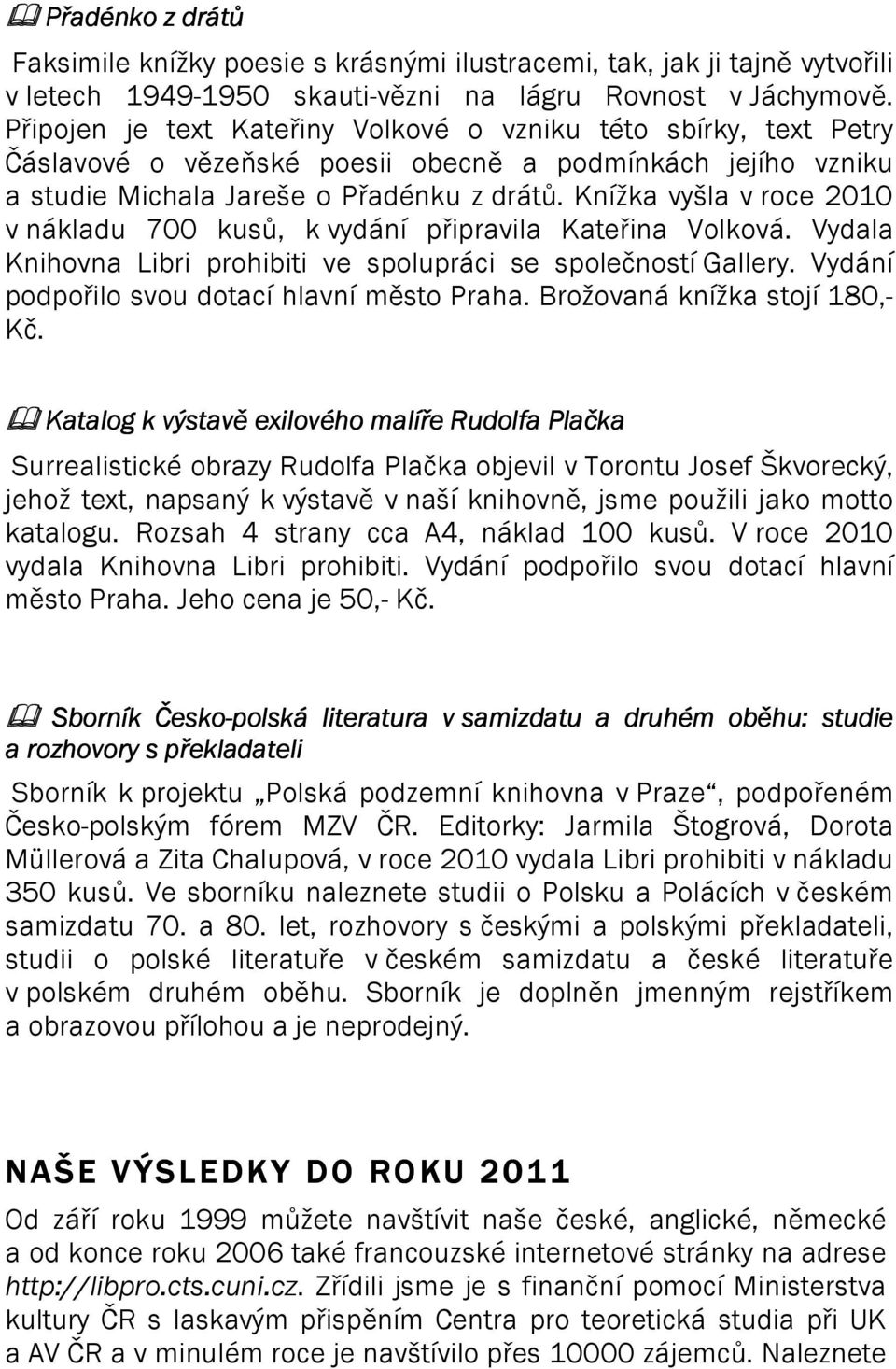 Knížka vyšla v roce 2010 v nákladu 700 kusů, k vydání připravila Kateřina Volková. Vydala Knihovna Libri prohibiti ve spolupráci se společností Gallery.