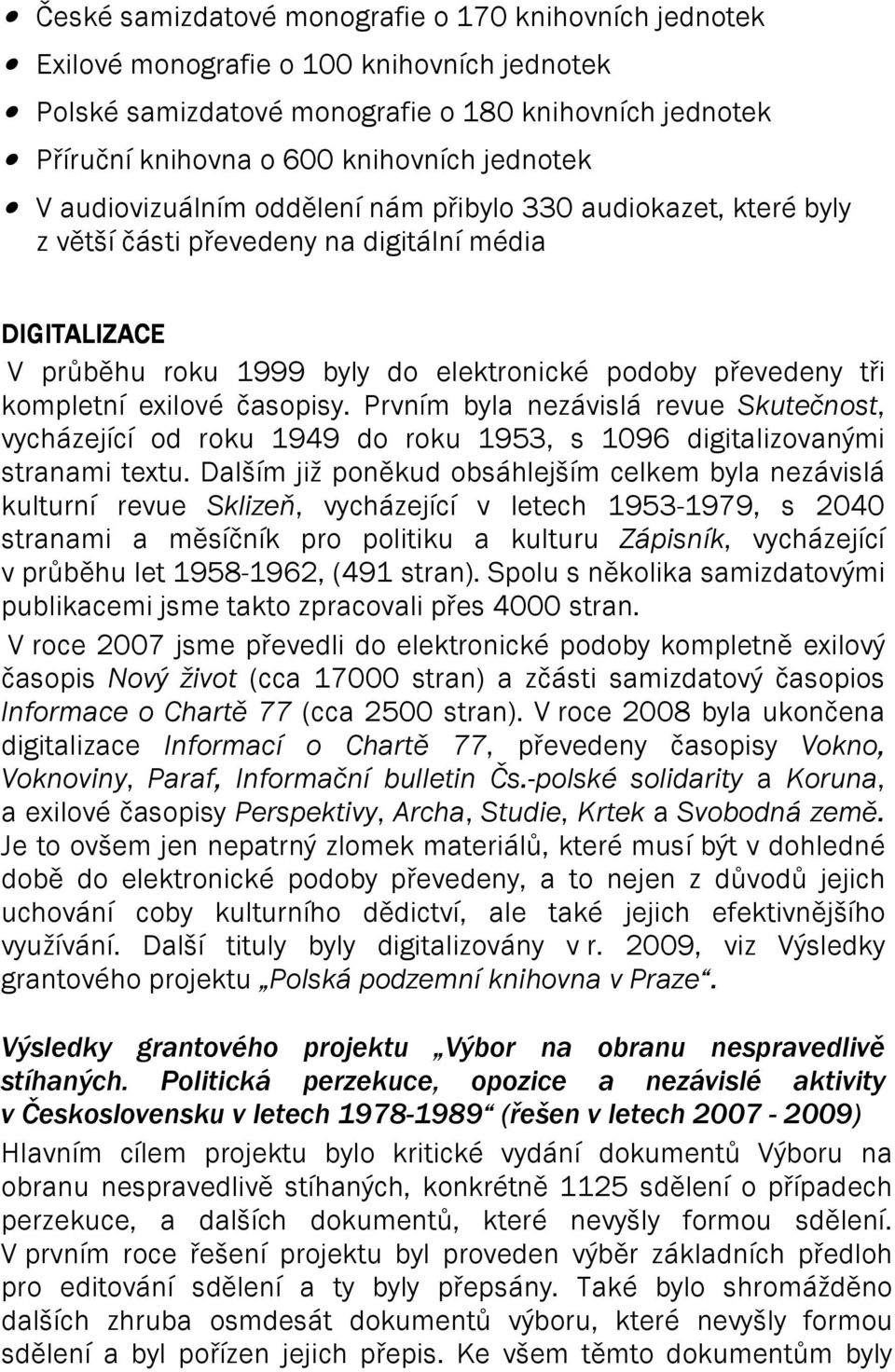 exilové časopisy. Prvním byla nezávislá revue Skutečnost, vycházející od roku 1949 do roku 1953, s 1096 digitalizovanými stranami textu.