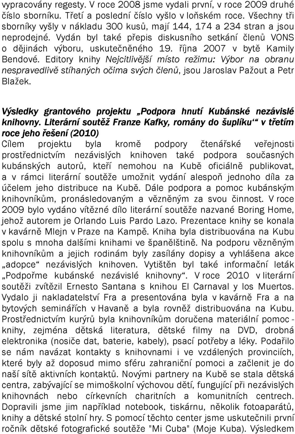 října 2007 v bytě Kamily Bendové. Editory knihy Nejcitlivější místo režimu: Výbor na obranu nespravedlivě stíhaných očima svých členů, jsou Jaroslav Pažout a Petr Blažek.