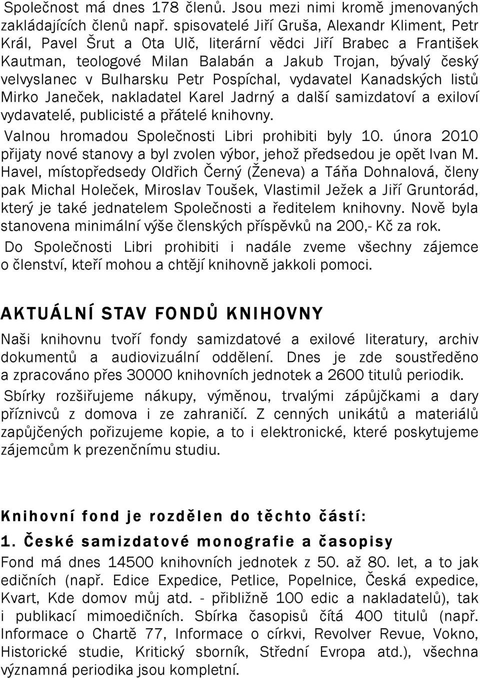 Bulharsku Petr Pospíchal, vydavatel Kanadských listů Mirko Janeček, nakladatel Karel Jadrný a další samizdatoví a exiloví vydavatelé, publicisté a přátelé knihovny.