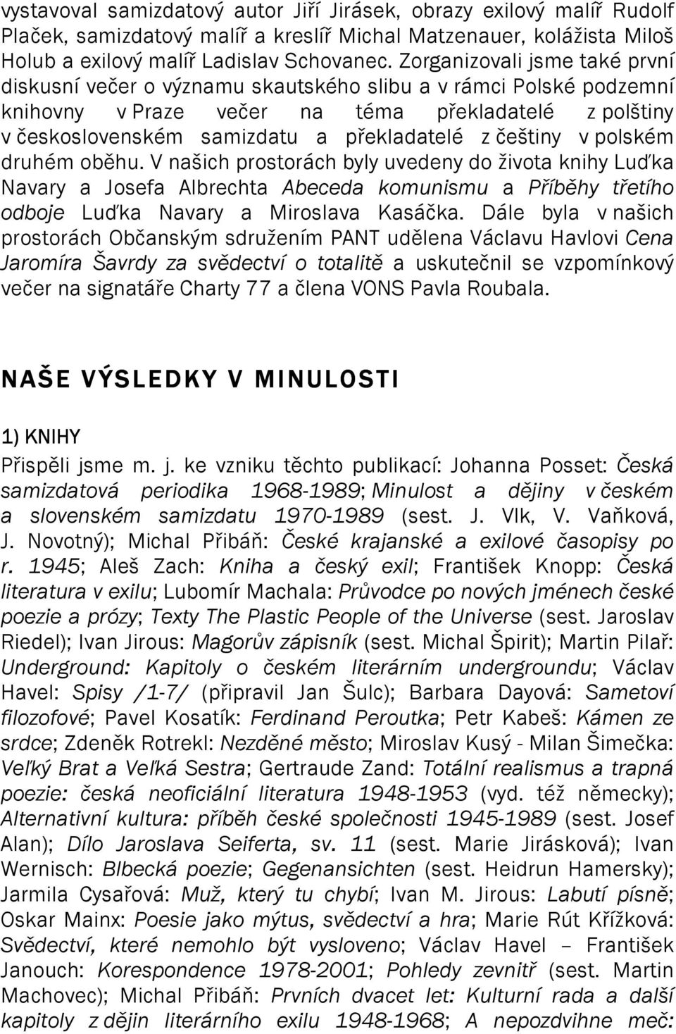 češtiny v polském druhém oběhu. V našich prostorách byly uvedeny do života knihy Luďka Navary a Josefa Albrechta Abeceda komunismu a Příběhy třetího odboje Luďka Navary a Miroslava Kasáčka.