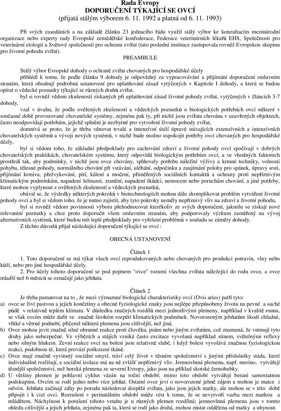 1993) Při svých zasedáních a na základě článku 23 jednacího řádu využil stálý výbor ke konzultacím mezinárodní organizace nebo experty rady Evropské zemědělské konfederace, Federace veterinárních