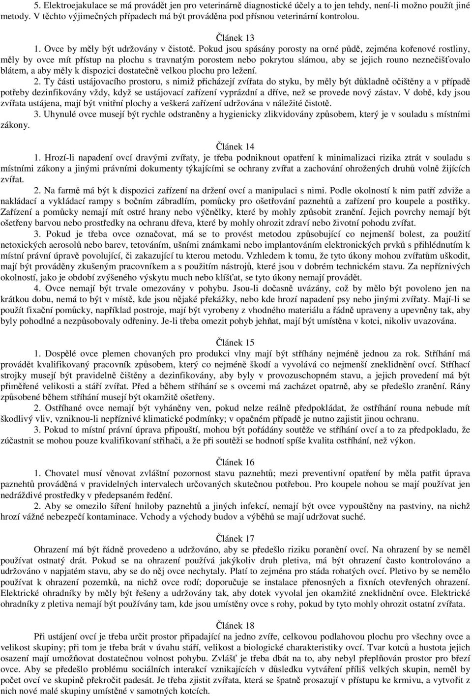 Pokud jsou spásány porosty na orné půdě, zejména kořenové rostliny, měly by ovce mít přístup na plochu s travnatým porostem nebo pokrytou slámou, aby se jejich rouno neznečišťovalo blátem, a aby měly