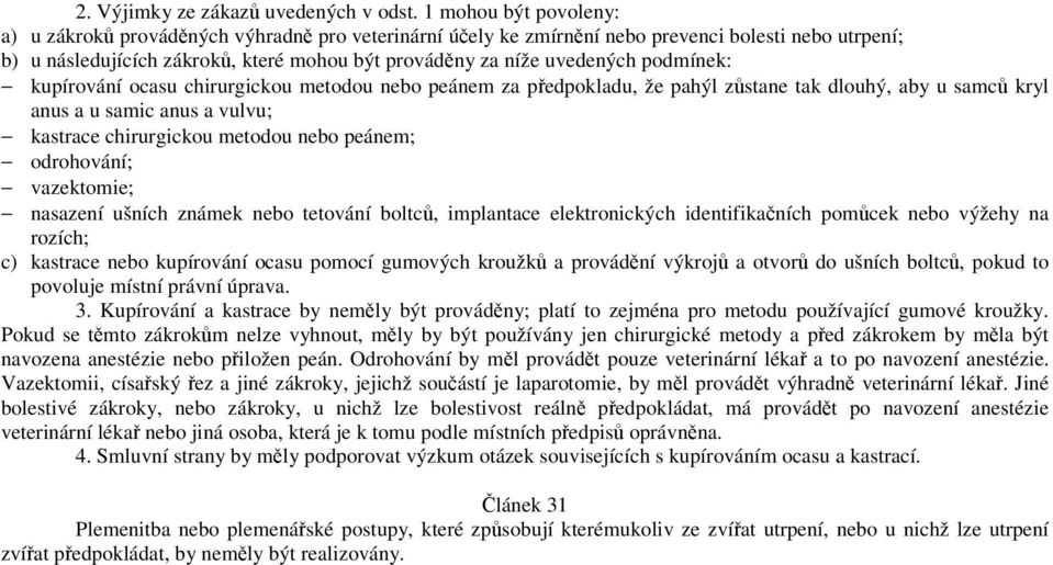 podmínek: kupírování ocasu chirurgickou metodou nebo peánem za předpokladu, že pahýl zůstane tak dlouhý, aby u samců kryl anus a u samic anus a vulvu; kastrace chirurgickou metodou nebo peánem;