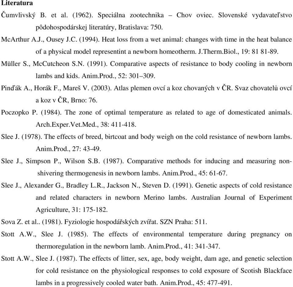 Comparative aspects of resistance to body cooling in newborn lambs and kids. Anim.Prod., 52: 301 309. Pinďák A., Horák F., Mareš V. (2003). Atlas plemen ovcí a koz chovaných v ČR.