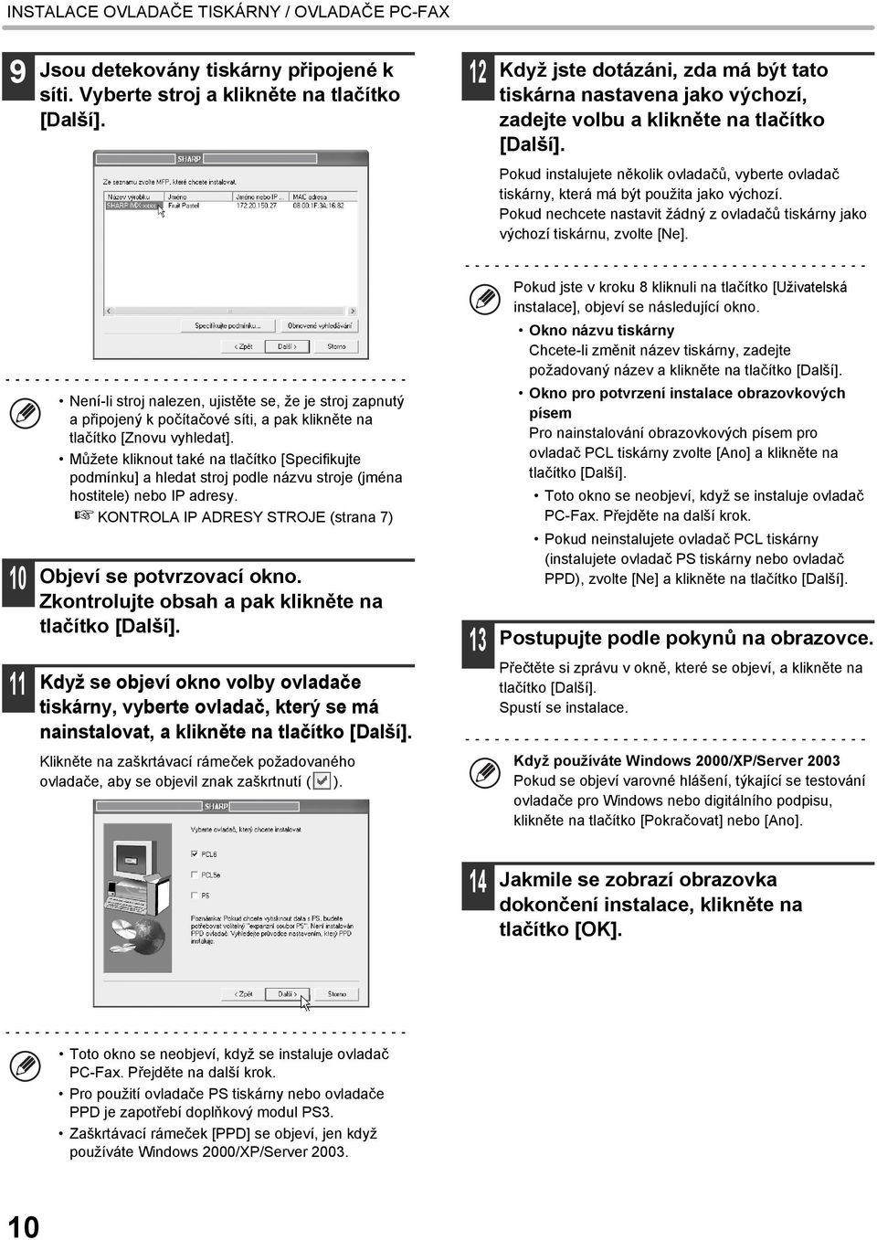 Pokud instalujete několik ovladačů, vyberte ovladač tiskárny, která má být použita jako výchozí. Pokud nechcete nastavit žádný z ovladačů tiskárny jako výchozí tiskárnu, zvolte [Ne].