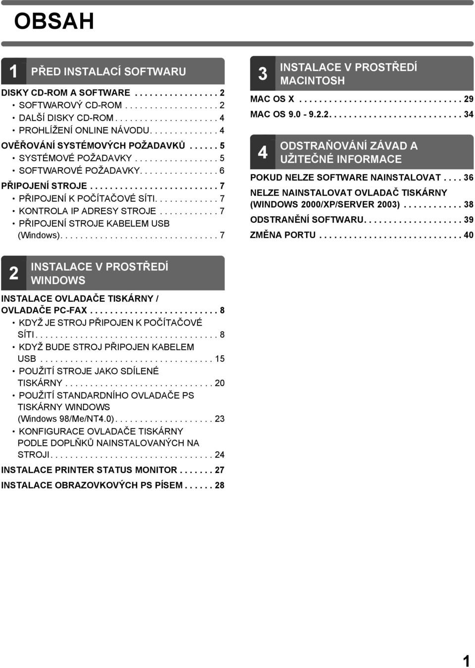 ............ 7 KONTROLA IP ADRESY STROJE............ 7 PŘIPOJENÍ STROJE KABELEM USB (Windows)................................ 7 3 INSTALACE V PROSTŘEDÍ MACINTOSH MAC OS X................................. 29 MAC OS 9.