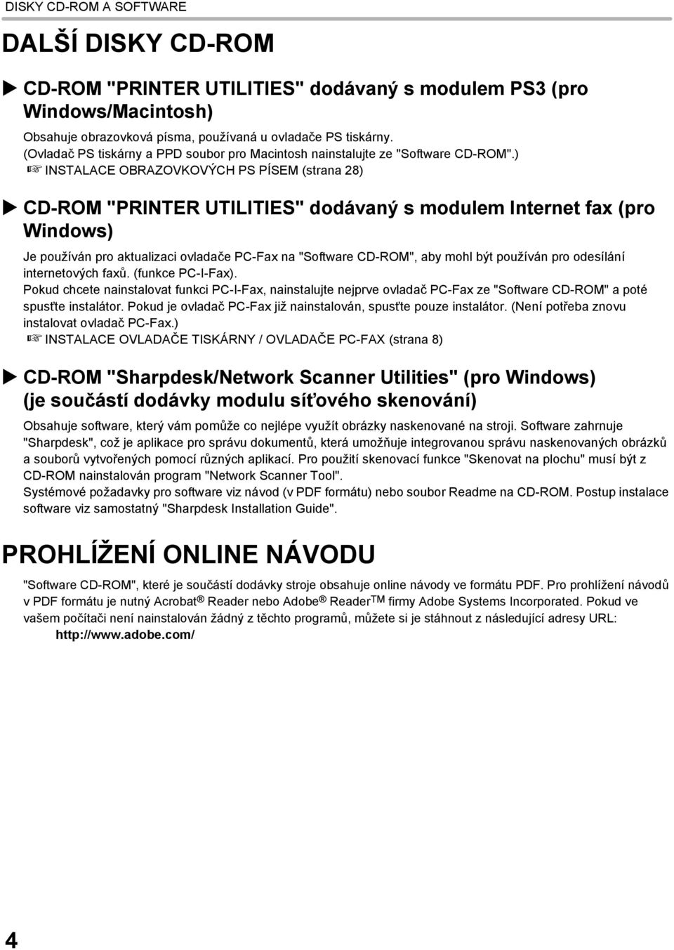 ) INSTALACE OBRAZOVKOVÝCH PS PÍSEM (strana 28) CD-ROM "PRINTER UTILITIES" dodávaný s modulem Internet fax (pro Windows) Je používán pro aktualizaci ovladače PC-Fax na "Software CD-ROM", aby mohl být