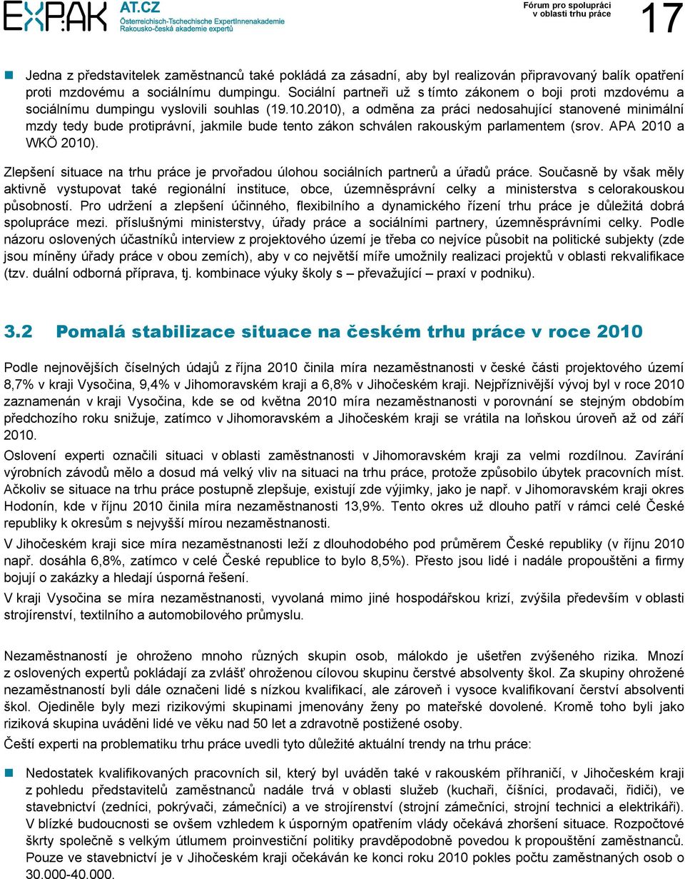 2010), a odměna za práci nedosahující stanovené minimální mzdy tedy bude protiprávní, jakmile bude tento zákon schválen rakouským parlamentem (srov. APA 2010 a WKÖ 2010).