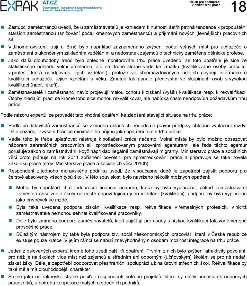 V Jihomoravském kraji a Brně bylo například zaznamenáno zvýšení počtu volných míst pro uchazeče o zaměstnání s ukončeným základním vzděláním a nedostatek zájemců o technicky zaměřené dělnické profese.