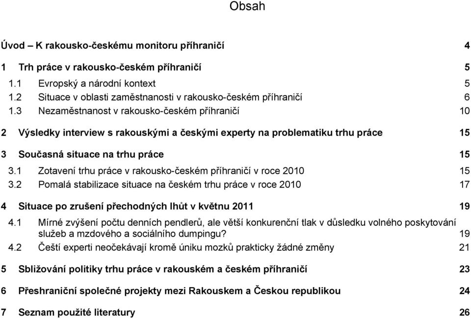 1 Zotavení trhu práce v rakousko-českém příhraničí v roce 2010 15 3.2 Pomalá stabilizace situace na českém trhu práce v roce 2010 17 4 Situace po zrušení přechodných lhůt v květnu 2011 19 4.