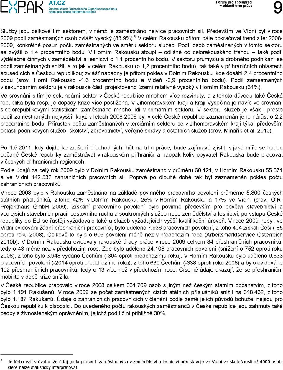 V Horním Rakousku stoupl odlišně od celorakouského trendu také podíl výdělečně činných v zemědělství a lesnictví o 1,1 procentního bodu.