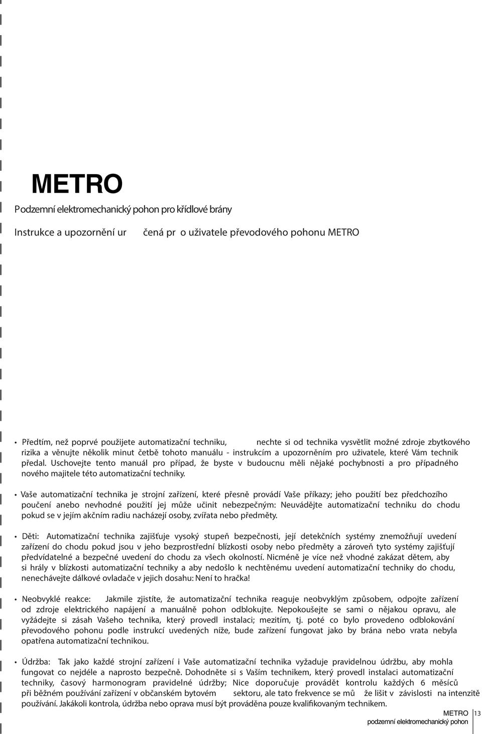 Uschovejte tento manuál pro případ, že byste v budoucnu měli nějaké pochybnosti a pro případného nového majitele této automatizační techniky.
