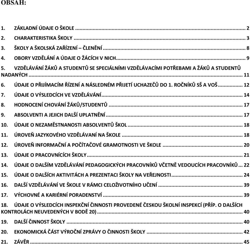 ÚDAJE O VÝSLEDCÍCH VE VZDĚLÁVÁNÍ... 14 8. HODNOCENÍ CHOVÁNÍ ŽÁKŮ/STUDENTŮ... 17 9. ABSOLVENTI A JEJICH DALŠÍ UPLATNĚNÍ... 17 10. ÚDAJE O NEZAMĚSTNANOSTI ABSOLVENTŮ ŠKOL... 18 11.