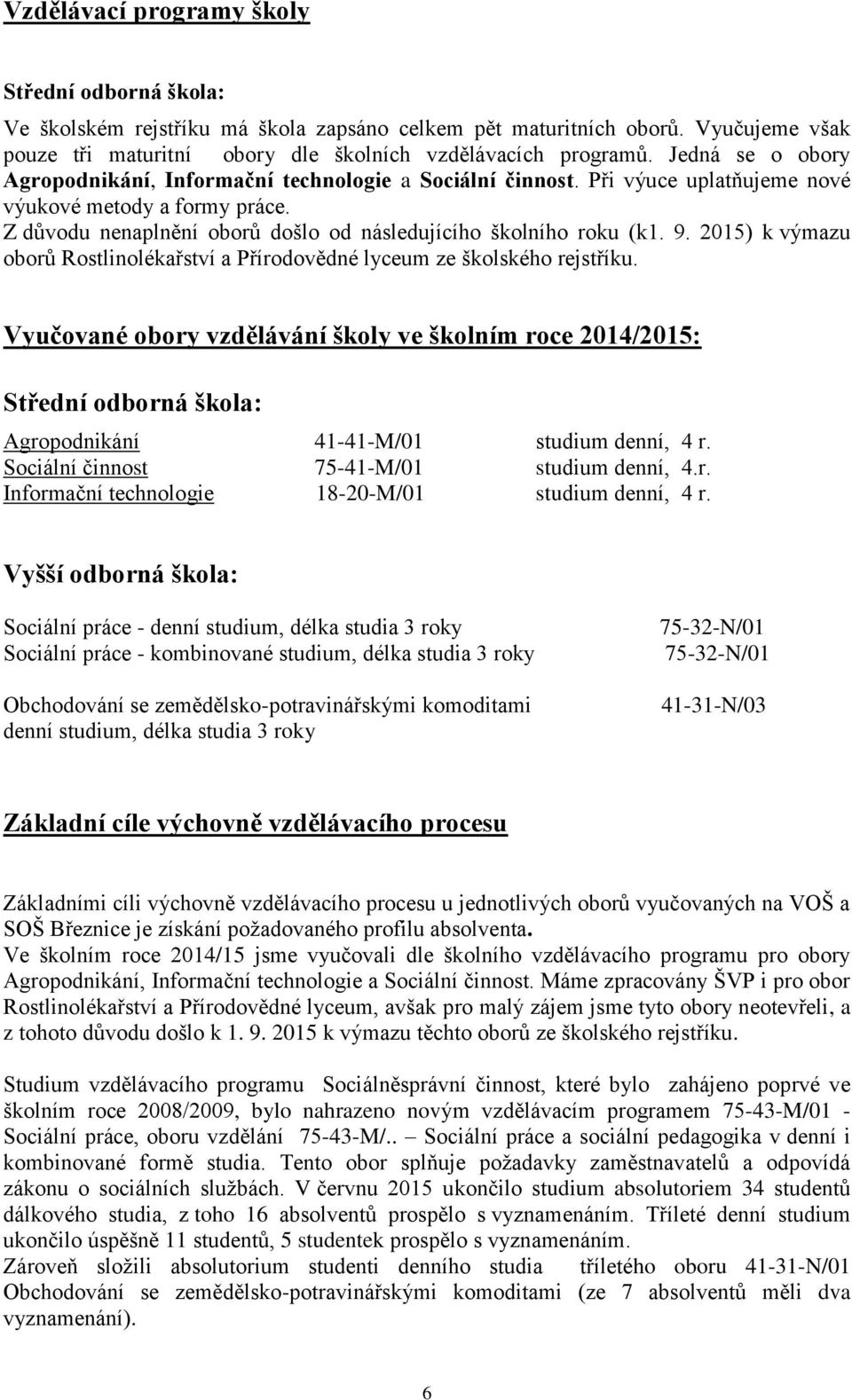 9. 2015) k výmazu oborů Rostlinolékařství a Přírodovědné lyceum ze školského rejstříku.