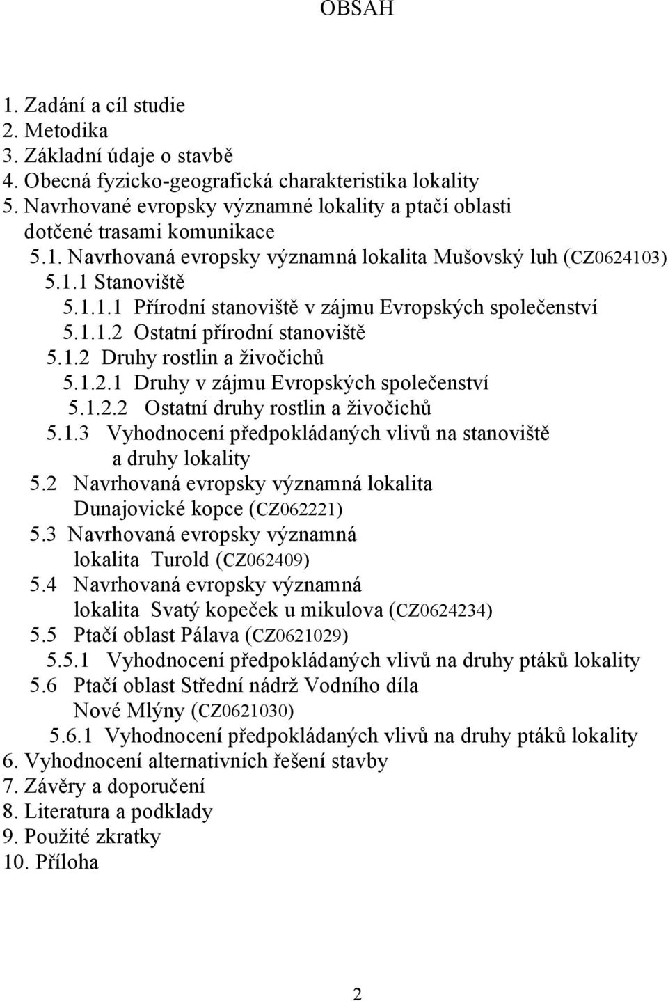 1.1.2 Ostatní přírodní stanoviště 5.1.2 Druhy rostlin a živočichů 5.1.2.1 Druhy v zájmu Evropských společenství 5.1.2.2 Ostatní druhy rostlin a živočichů 5.1.3 Vyhodnocení předpokládaných vlivů na stanoviště a druhy lokality 5.