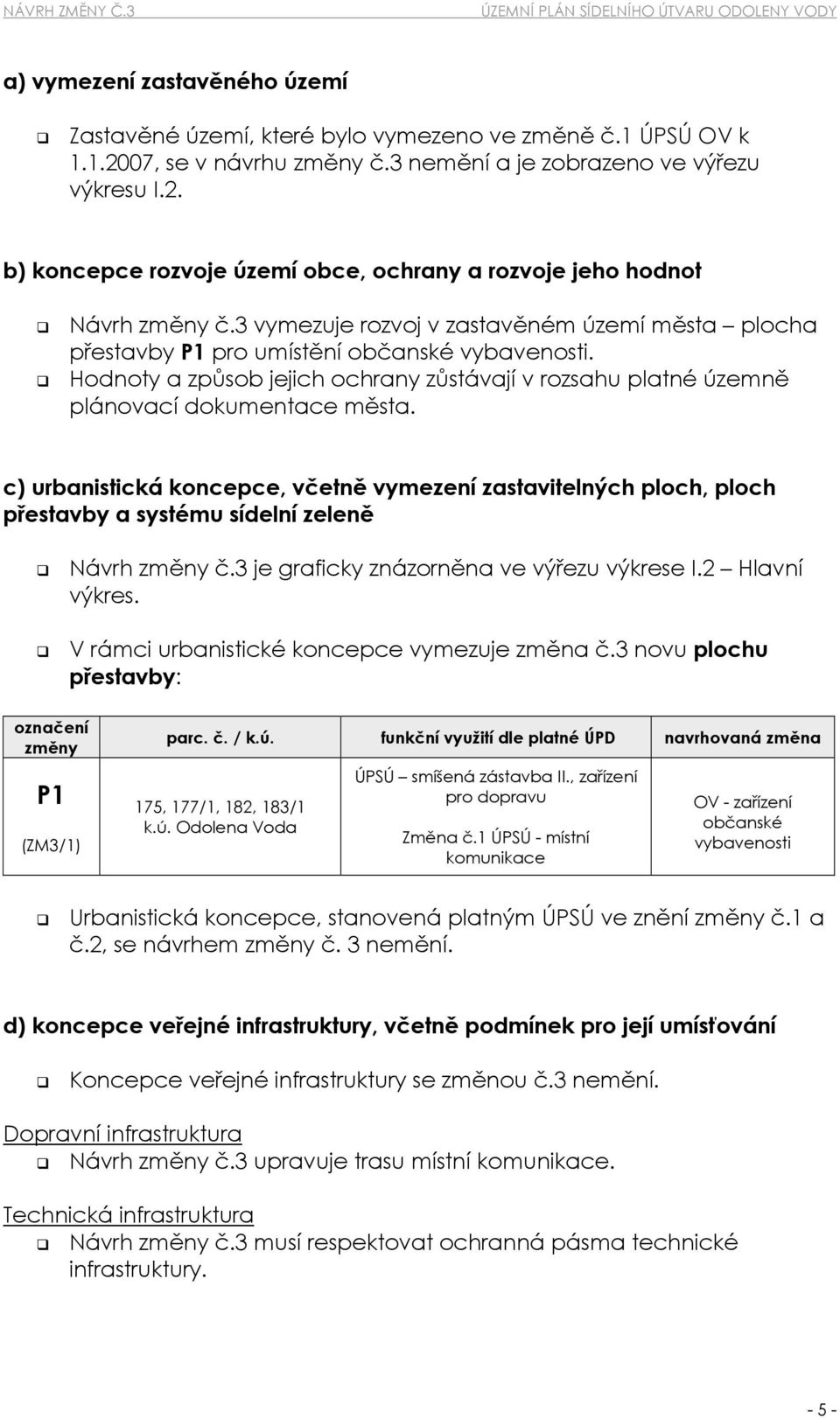 c) urbanistická koncepce, včetně vymezení zastavitelných ploch, ploch přestavby a systému sídelní zeleně Návrh změny č.3 je graficky znázorněna ve výřezu výkrese I.2 Hlavní výkres.