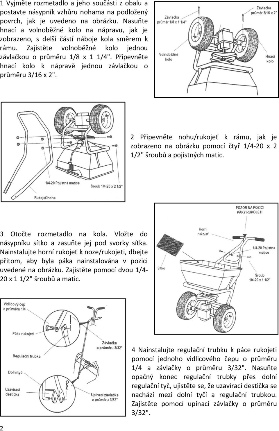 Připevněte hnací kolo k nápravě jednou závlačkou o průměru 3/16 x 2". 2 Připevněte nohu/rukojeť k rámu, jak je zobrazeno na obrázku pomocí čtyř 1/4-20 x 2 1/2" šroubů a pojistných matic.