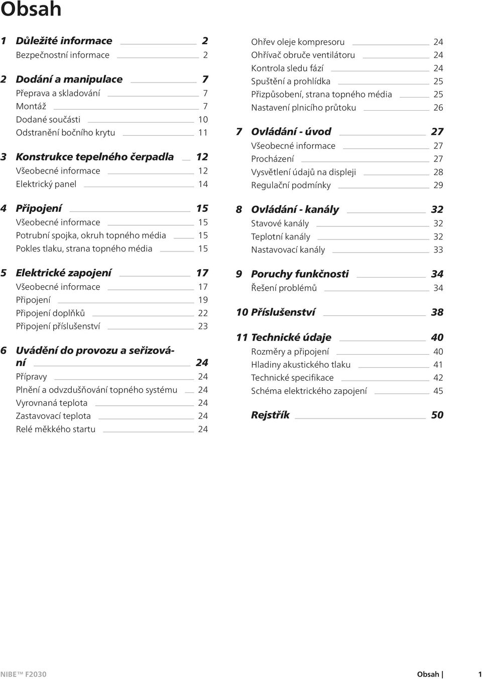 informace 17 Připojení 19 Připojení doplňků 22 Připojení příslušenství 23 6 Uvádění do provozu a seřizování 24 Přípravy 24 Plnění a odvzdušňování topného systému 24 Vyrovnaná teplota 24 Zastavovací