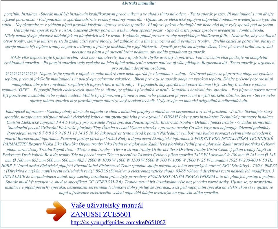 Nepokousejte se v zádném pípad provádt jakékoliv úpravy vaseho sporáku Pi píprav pokrm obsahující tuk nebo olej mjte vzdy sporák pod dozorem. Udrzujte vás sporák vzdy v cistot.