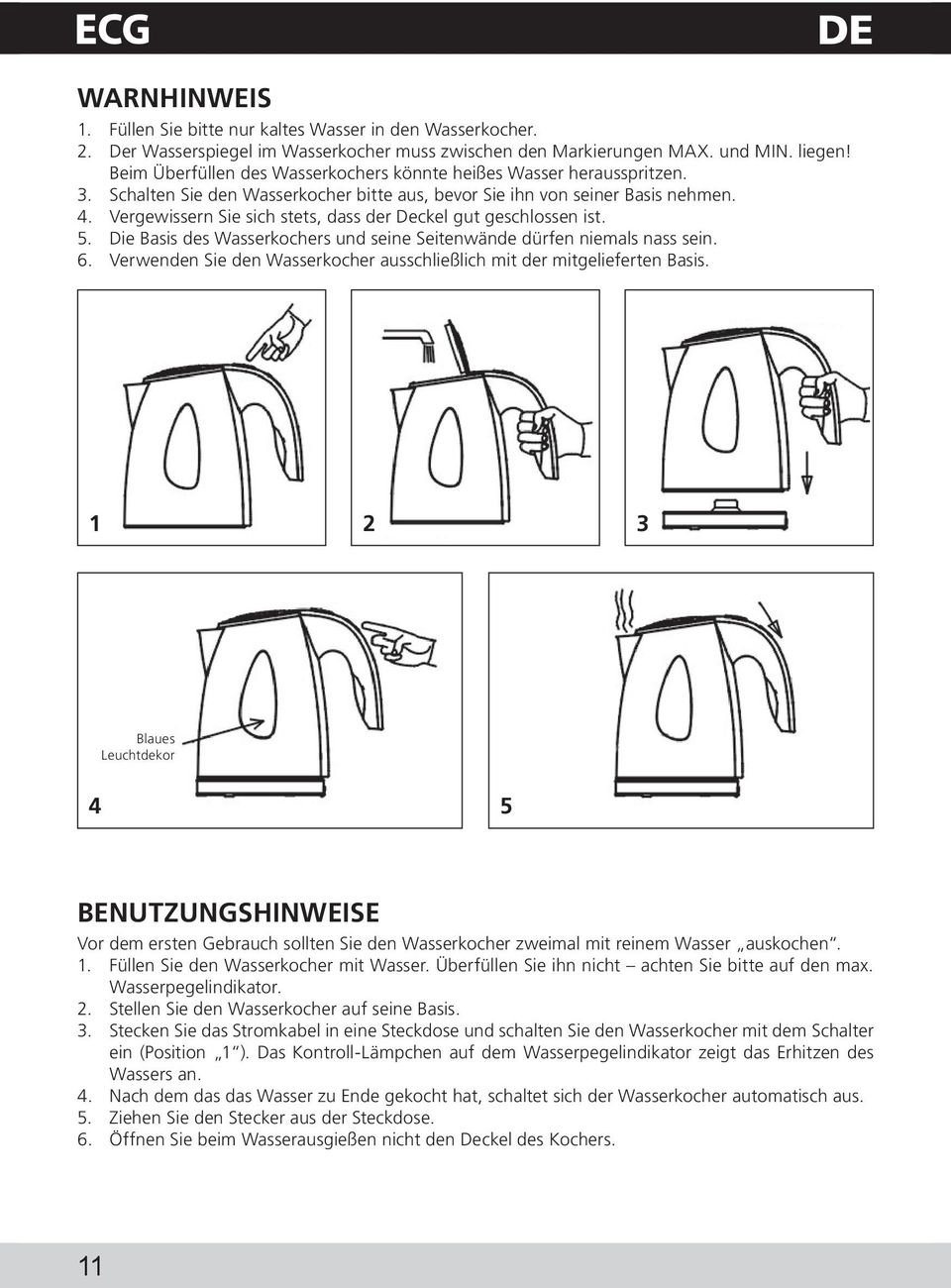 Vergewissern Sie sich stets, dass der Deckel gut geschlossen ist. 5. Die Basis des Wasserkochers und seine Seitenwände dürfen niemals nass sein. 6.