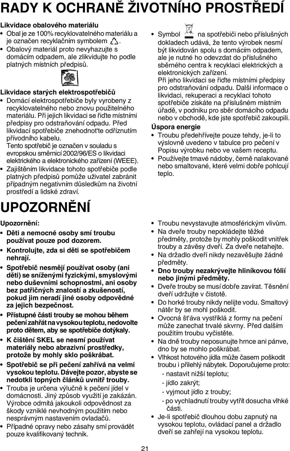 Likvidace starých elektrospotřebičů Domácí elektrospotřebiče byly vyrobeny z recyklovatelného nebo znovu použitelného materiálu.